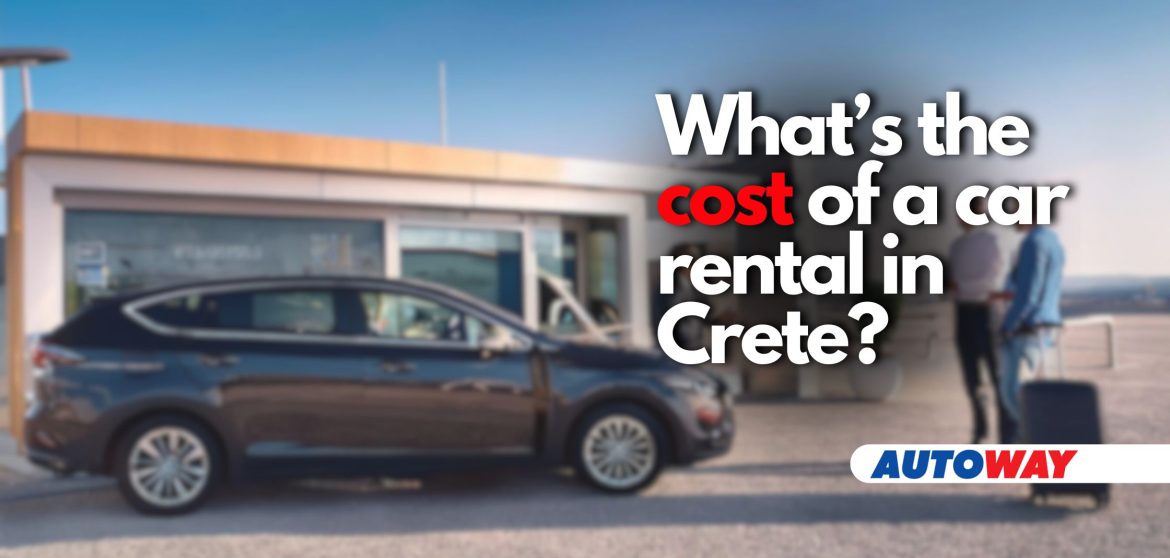 Autoway - What's the true cost of a car rental in Crete?