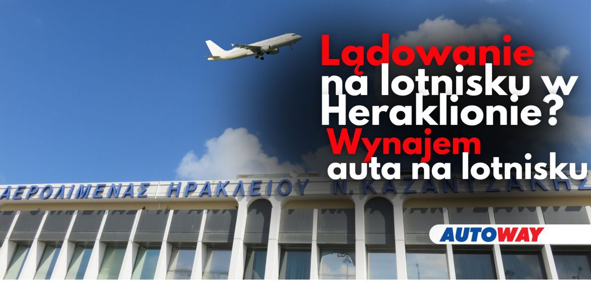 Wynajem auta na lotnisku w Heraklionie: Co warto wiedzieć Autoway