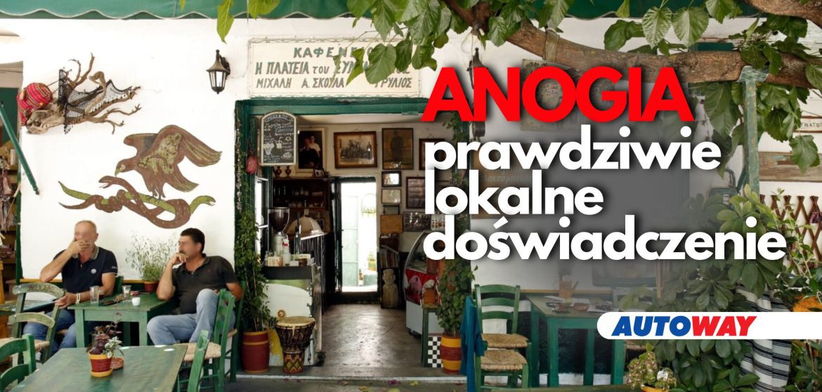 Anogia, prawdziwie lokalne doświadczenie Autoway Blog